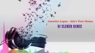 Jennifer Lopez   Ain't Your Mama DJ Elemer Remix
