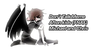 Don’t Talk Meme || FNAF MEME (Afton’s kid) Michael and Chris (C.C.)