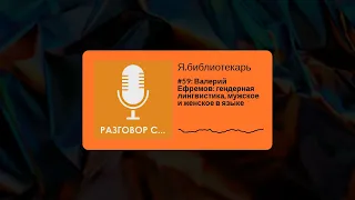 Я.библиотекарь - #59: Валерий Ефремов: гендерная лингвистика, мужское и женское в языке