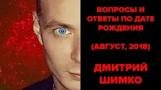 ВОПРОСЫ и ОТВЕТЫ по Дате Рождения  (АВГУСТ, 2018). ДМИТРИЙ ШИМКО