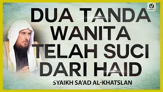 Dua Tanda Wanita Telah Suci dari Haid - Syaikh Sa'ad al-Khatslan #NasehatUlama