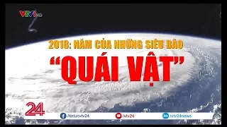 Tiêu điểm: 2018 - Năm của những cơn bão quái vật | VTV24