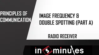 Module4_Vid_17_Radio Receivers_Image Frequency & Double Spotting (Part A)