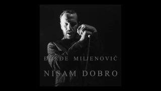 Đorđe Miljenović - Nisam dobro