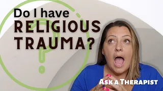 Ask a Therapist- Do I have Religious Trauma?