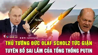 Thủ tướng Đức Olaf Scholz tức giận tuyên bố sai lầm của Tổng thống Putin