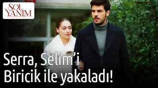 Sol Yanım | Serra, Selim'i Biricik ile Yakaladı!😲😲