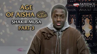 Age of Aisha (RA) - Part 3 | Shakir Musa