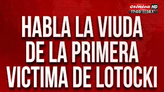 Habló la viuda de la primera víctima de Lotocki