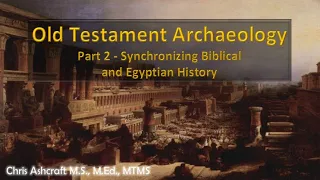 Old Testament Archaeology: Part 2 - Synchronizing the Biblical and Egyptian History