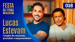 LUCAS ESTEVAM | FESTA DA FIRMA PODCAST #018