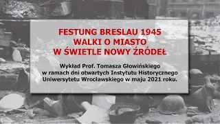 PROF. TOMASZ GŁOWIŃSKI - FESTUNG BRESLAU 1945 - WALKI O MIASTO W ŚWIETLE NOWYCH ŹRÓDEŁ