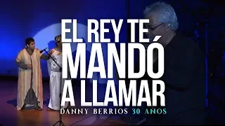 EL REY TE MANDÓ A LLAMAR - 30 Años | DANNY BERRIOS