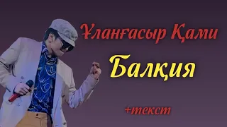 Ұланғасыр Қами БАЛҚИЯ с текстом