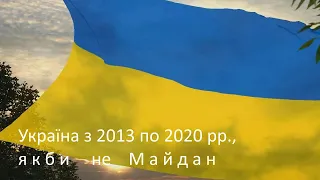 Украина с 2013 по 2020 гг., если бы не Майдан. Альтернативная реальность.