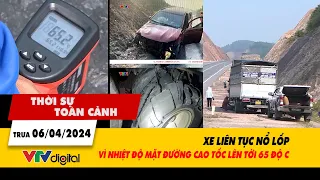 Thời sự toàn cảnh trưa 6/4: Xe liên tục nổ lốp vì nhiệt độ mặt đường cao tốc lên tới 65 độ C | VTV24