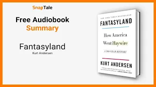 Fantasyland by Kurt Andersen: 10 Minute Summary