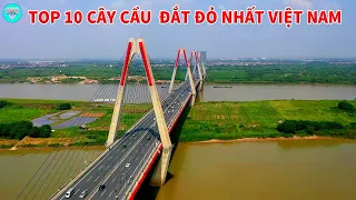 TOP 10 CÂY CẦU CÓ CHI PHÍ XÂY DỰNG ĐẮT NHẤT VIỆT NAM