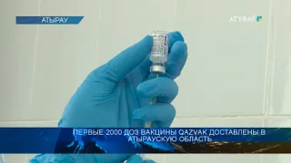 ПЕРВЫЕ 2000 ДОЗ ВАКЦИНЫ QAZVAK ДОСТАВЛЕНЫ В АТЫРАУСКУЮ ОБЛАСТЬ