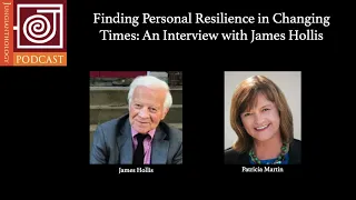 Finding Personal Resilience in Changing Times: An Interview with James Hollis