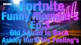 Fortnite| Funny Moments| Ep.3 Old Squad is Back and Ashley hurts his feelings...