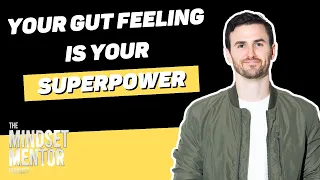 Your Gut Feeling Is Your Superpower | The Mindset Mentor Podcast