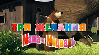 Маша и Медведь "Три Желания" Исполняет Василий Богатырев