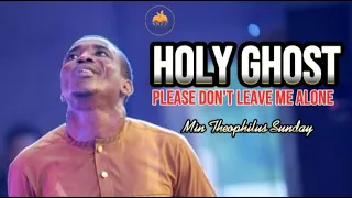 Min Theophilus Sunday | Don't Leave Me Alone Holy Ghost | Tongues of Fire | Chants