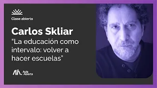 "La educación como intervalo: Volver a hacer escuelas" con Carlos Skliar