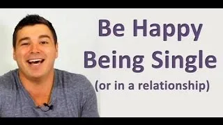 Be Happy Being Single (or in a Relationship)...Just Be Happy