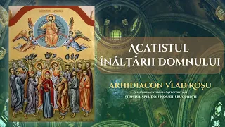 Acatistul Înălțării Domnului - Arhidiacon Vlad Roșu