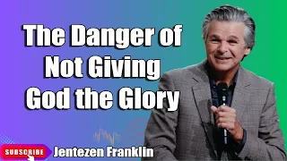 The Danger of Not Giving God the Glory   Jentezen Franklin