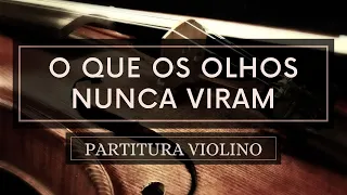 O Que Os Olhos Nunca Viram - Partitura Violinos