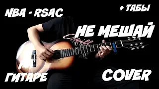 RSAC - NBA (НЕ МЕШАЙ) НА ГИТАРЕ COVER +ТАБЫ