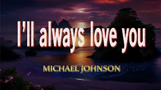 I'LL ALWAYS LOVE YOU [ karaoke version ] popularized by MICHAEL JOHNSON