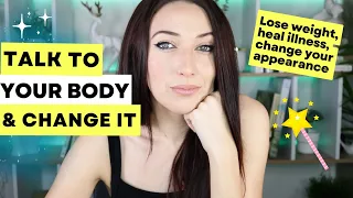 Talk To Your Body To Change It | Manifest Healing, Lose Weight, Change Appearance