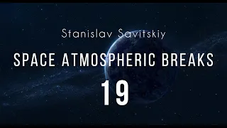 Stanislav Savitskiy - Space Atmospheric Breaks Part 19