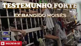 TESTEMUNHO DO EX  ( BANDIDO MOISÉS ).