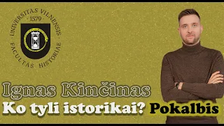 Ko tyli istorikai? Pokalbis #11 - Ignas Kinčinas