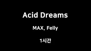 Acid Dreams MAX, Felly 1시간 1hour