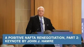 A Positive NAFTA Renegotiation, Part 2: Keynote by John J. Hamre