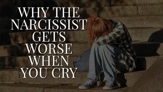 WHY NARCISSISTS GET WORSE WHEN YOU CRY