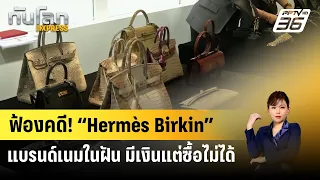 ฟ้องคดี! “Hermès Birkin” แบรนด์เนมในฝัน มีเงินแต่ซื้อไม่ได้| ทันโลก Express | 21 เม.ย. 67