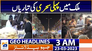 Geo News Headlines 3 AM - Ramzan - First Sehri Preparations | 23rd Mar 2023