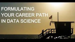 Career Path: Formulating Your Career Path in Data Science (6/29/2019)