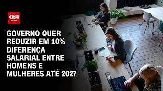 Governo quer reduzir em 10% diferença salarial entre homens e mulheres até 2027 | LIVE CNN