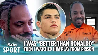 I was better than Cristiano Ronaldo but ended up in prison