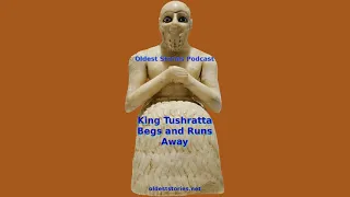 King Tushratta Begs and Runs Away - Oldest Stories Podcast