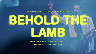 Behold The Lamb (Live) | The Worship Initiative feat. John Marc Kohl