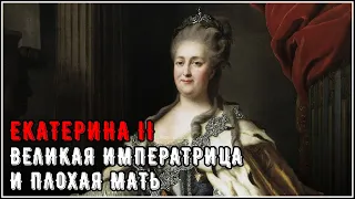 Екатерина II - великая императрица и плохая мать